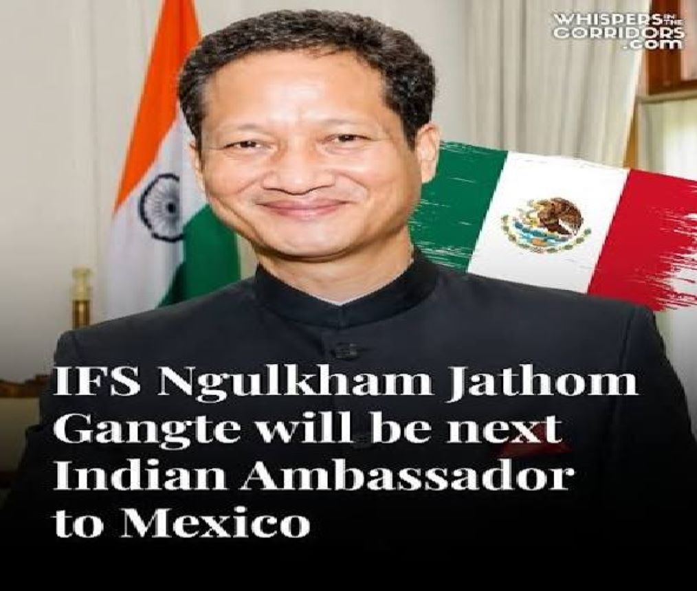Ngulkham Jathom Gangte was appointed as India’s next Ambassador to Mexico